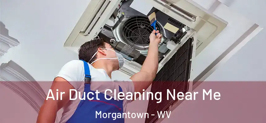  Air Duct Cleaning Near Me Morgantown - WV
