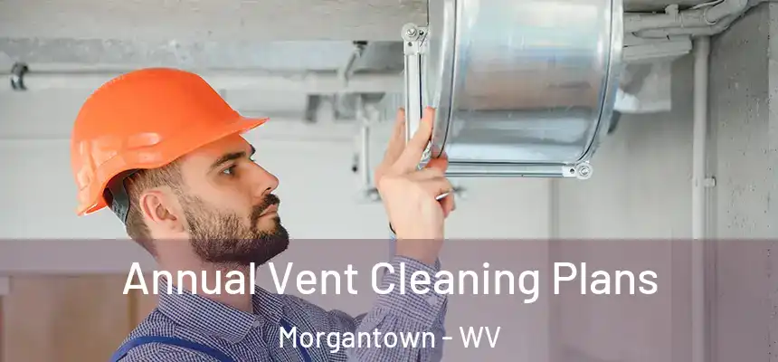  Annual Vent Cleaning Plans Morgantown - WV