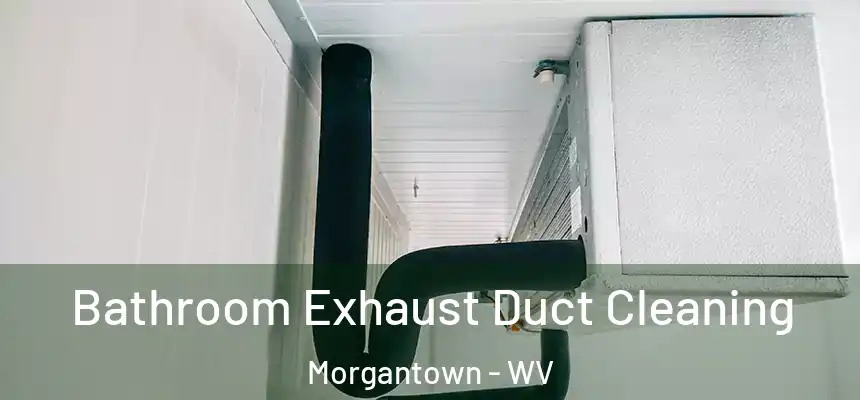 Bathroom Exhaust Duct Cleaning Morgantown - WV