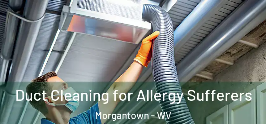  Duct Cleaning for Allergy Sufferers Morgantown - WV