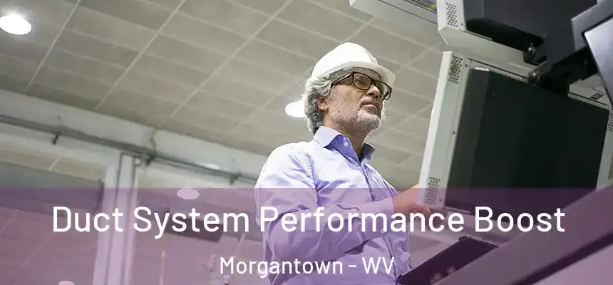 Duct System Performance Boost Morgantown - WV