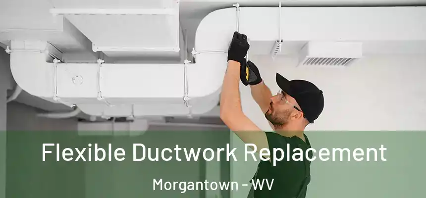  Flexible Ductwork Replacement Morgantown - WV