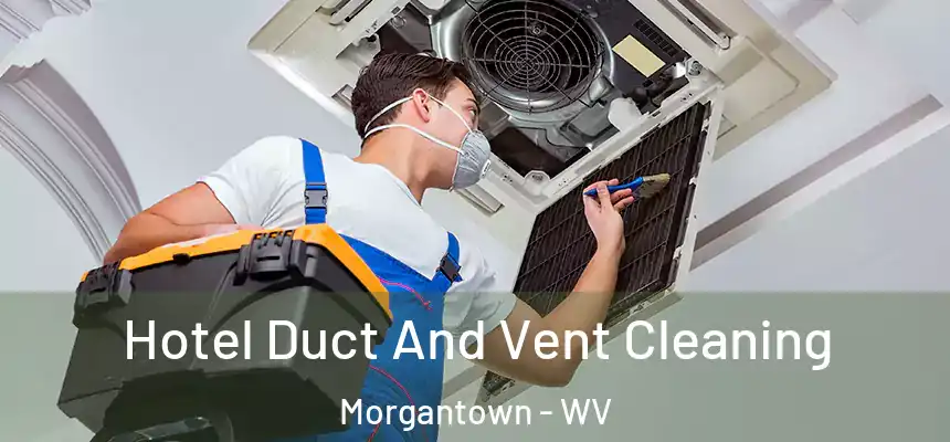  Hotel Duct And Vent Cleaning Morgantown - WV