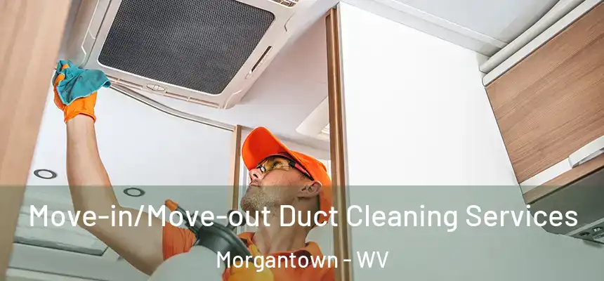 Move-in/Move-out Duct Cleaning Services Morgantown - WV