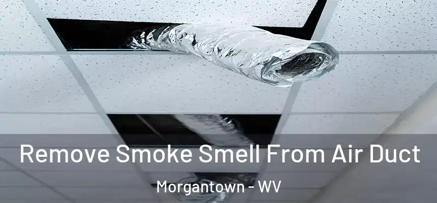 Remove Smoke Smell From Air Duct Morgantown - WV