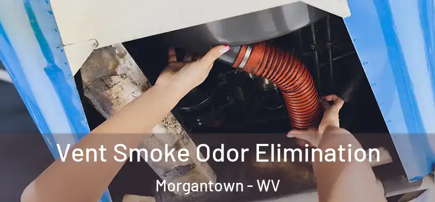  Vent Smoke Odor Elimination Morgantown - WV